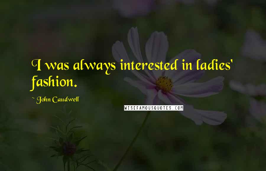 John Caudwell Quotes: I was always interested in ladies' fashion.