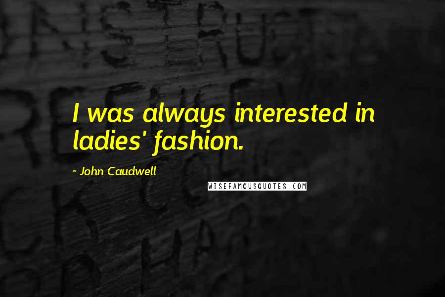 John Caudwell Quotes: I was always interested in ladies' fashion.