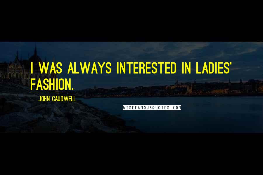 John Caudwell Quotes: I was always interested in ladies' fashion.