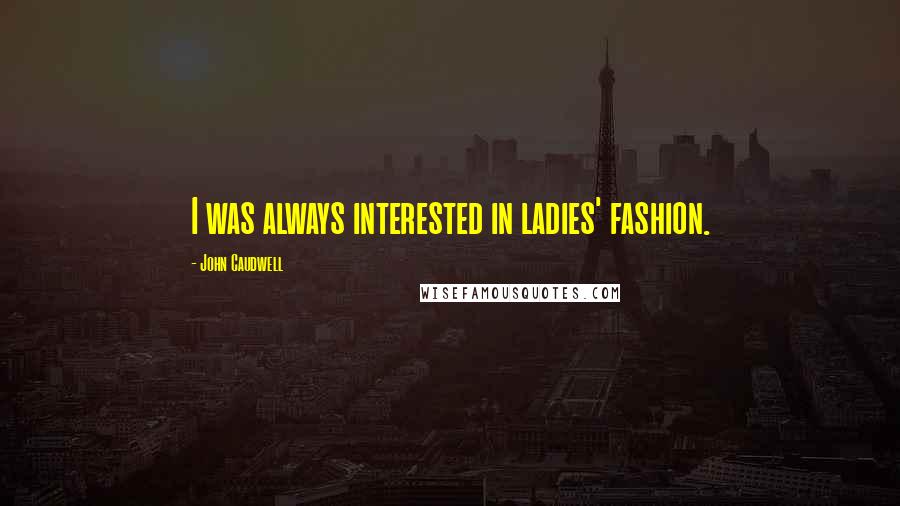 John Caudwell Quotes: I was always interested in ladies' fashion.