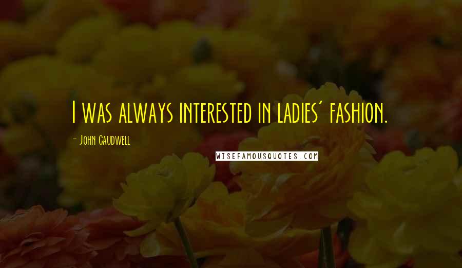John Caudwell Quotes: I was always interested in ladies' fashion.