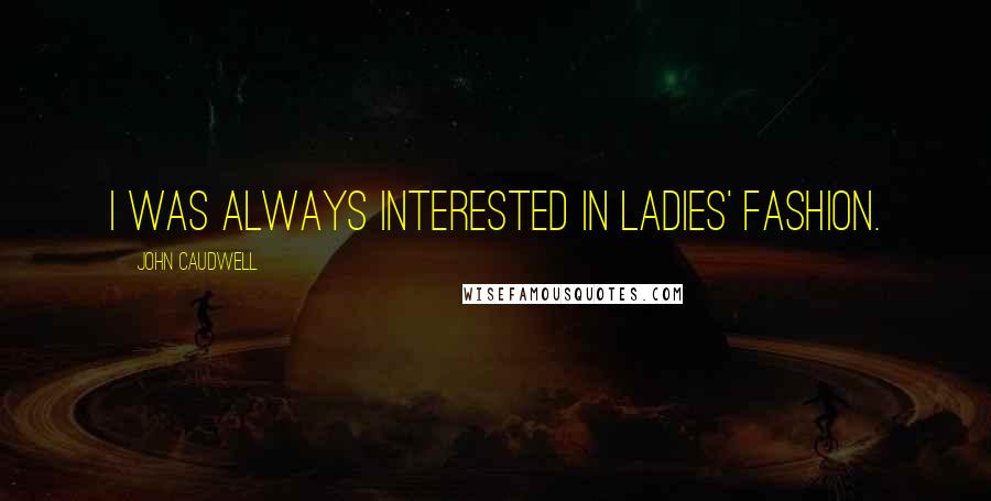 John Caudwell Quotes: I was always interested in ladies' fashion.