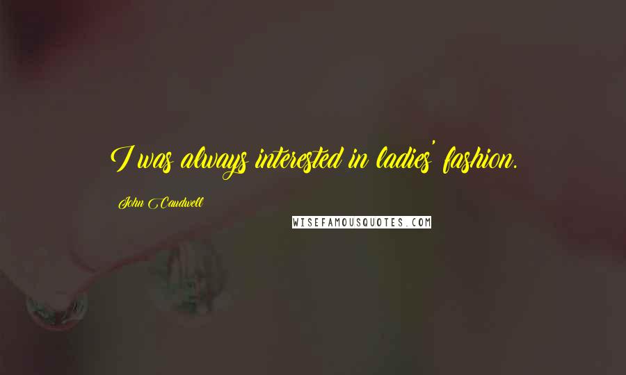 John Caudwell Quotes: I was always interested in ladies' fashion.