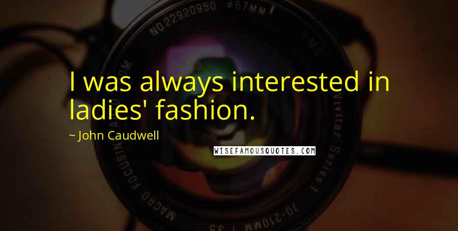 John Caudwell Quotes: I was always interested in ladies' fashion.