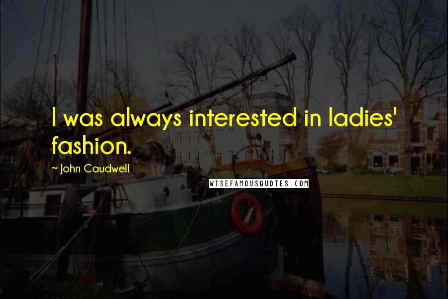 John Caudwell Quotes: I was always interested in ladies' fashion.