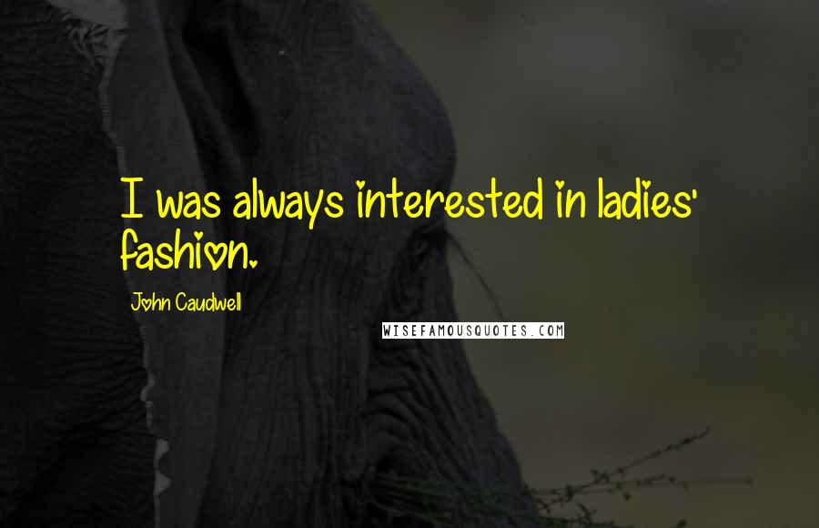 John Caudwell Quotes: I was always interested in ladies' fashion.