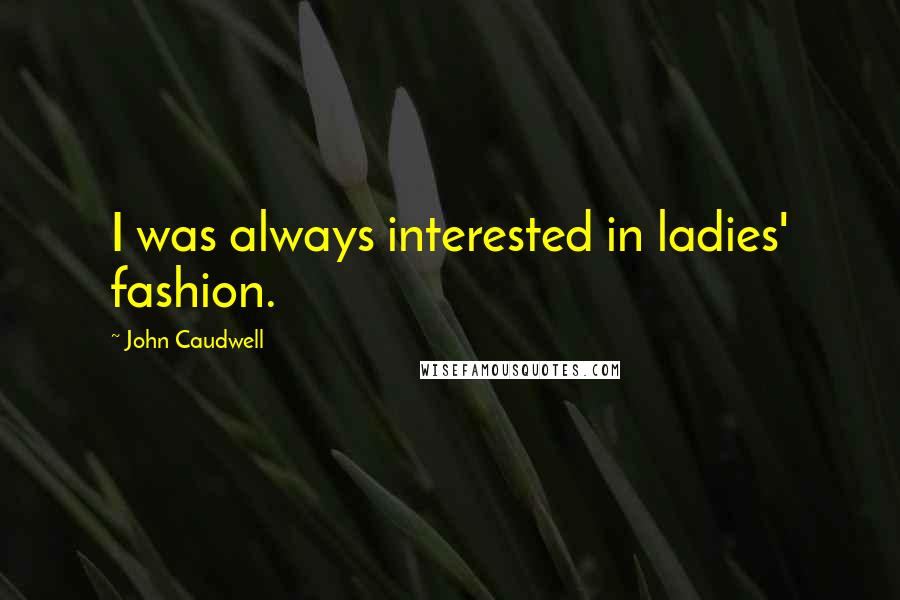 John Caudwell Quotes: I was always interested in ladies' fashion.