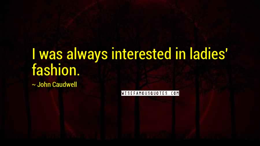 John Caudwell Quotes: I was always interested in ladies' fashion.