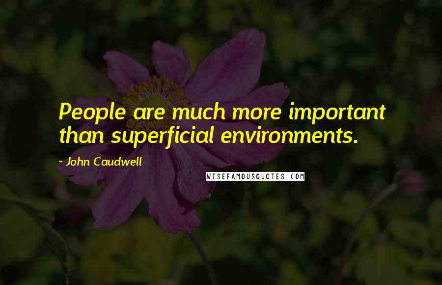 John Caudwell Quotes: People are much more important than superficial environments.
