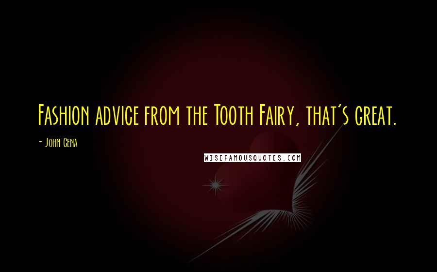 John Cena Quotes: Fashion advice from the Tooth Fairy, that's great.