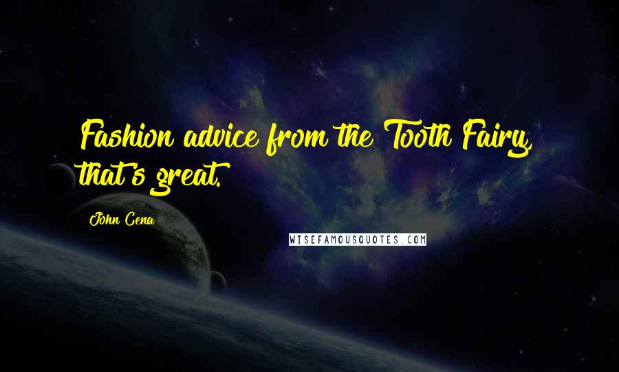 John Cena Quotes: Fashion advice from the Tooth Fairy, that's great.