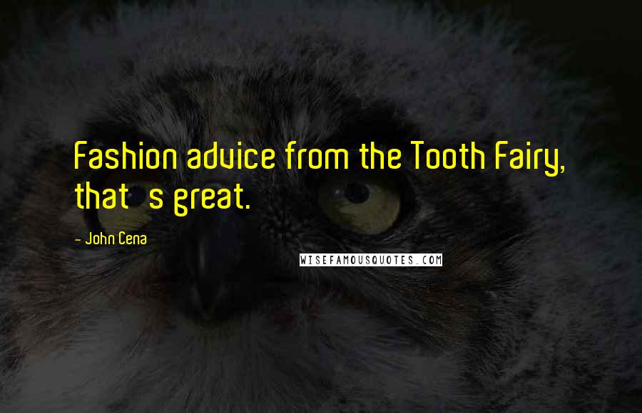 John Cena Quotes: Fashion advice from the Tooth Fairy, that's great.