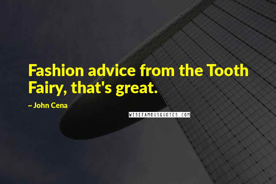 John Cena Quotes: Fashion advice from the Tooth Fairy, that's great.