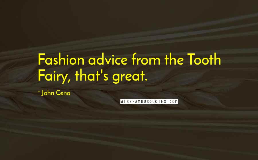John Cena Quotes: Fashion advice from the Tooth Fairy, that's great.