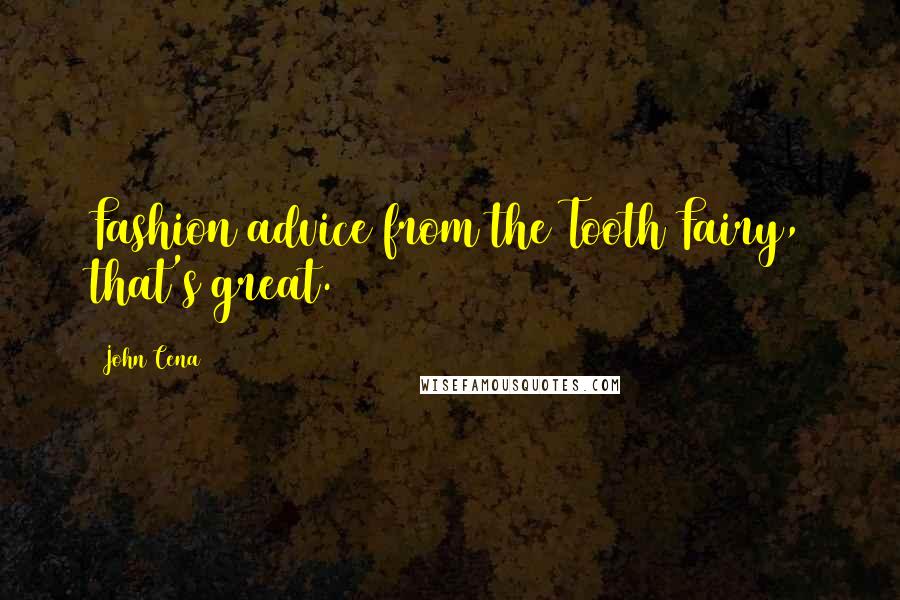 John Cena Quotes: Fashion advice from the Tooth Fairy, that's great.