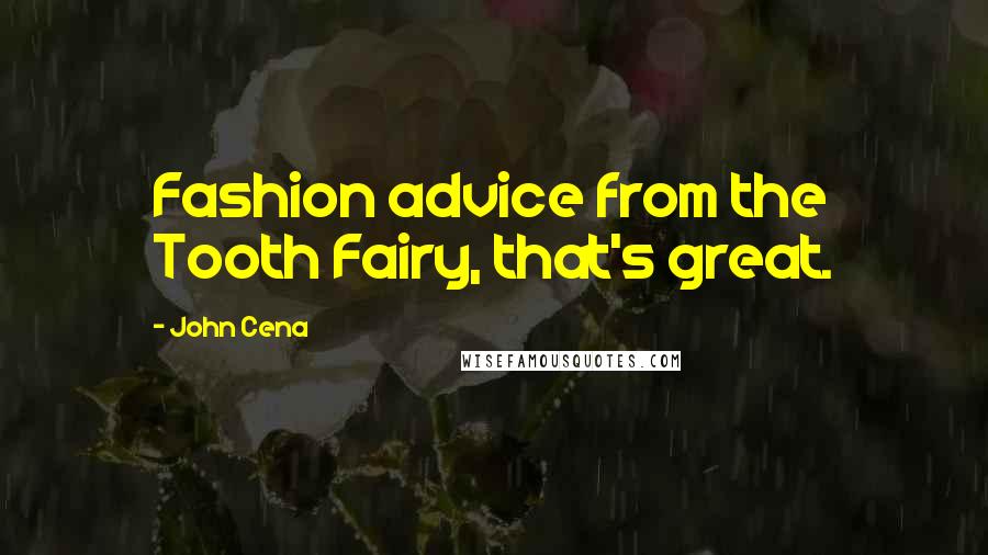 John Cena Quotes: Fashion advice from the Tooth Fairy, that's great.