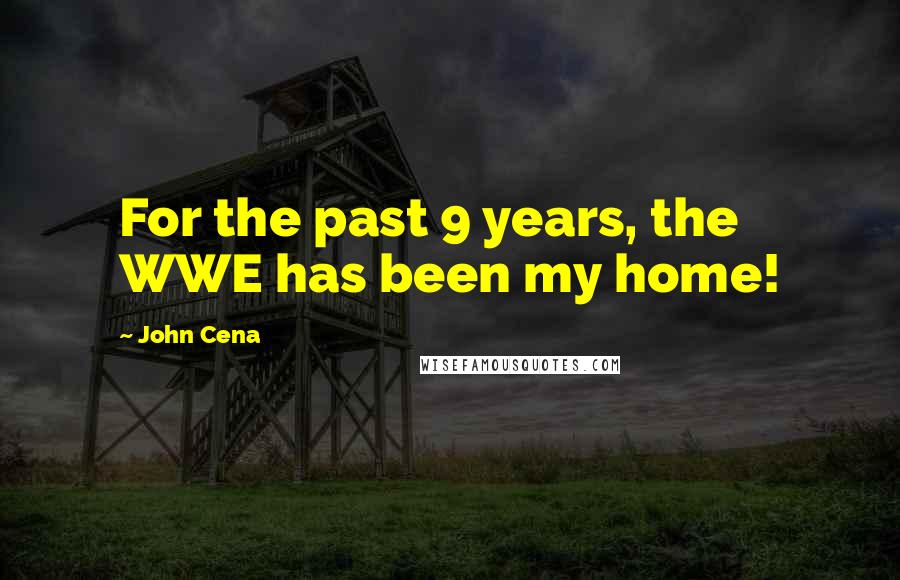 John Cena Quotes: For the past 9 years, the WWE has been my home!