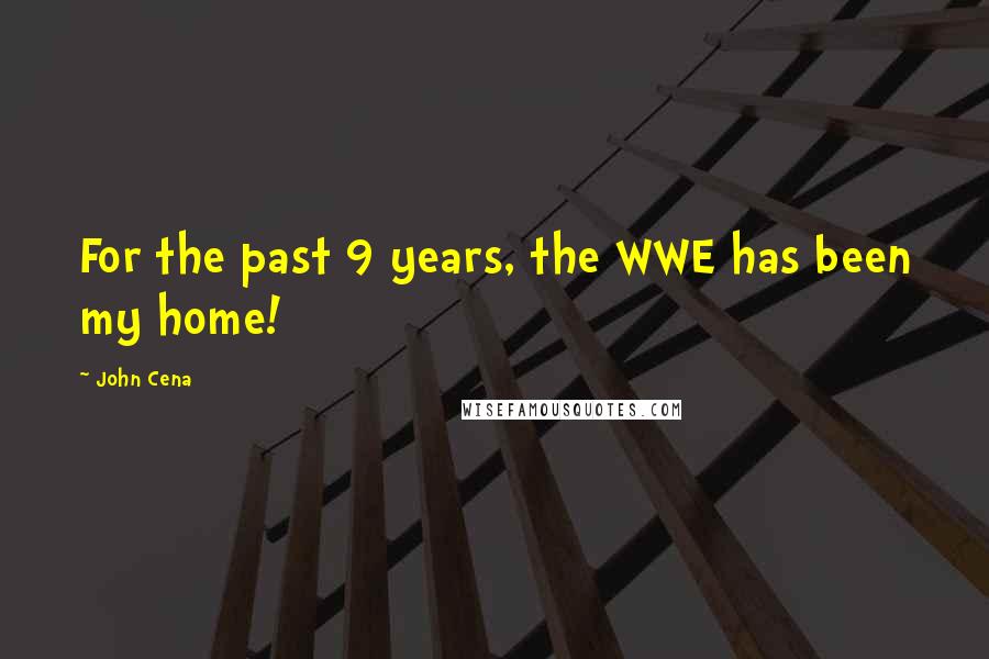 John Cena Quotes: For the past 9 years, the WWE has been my home!