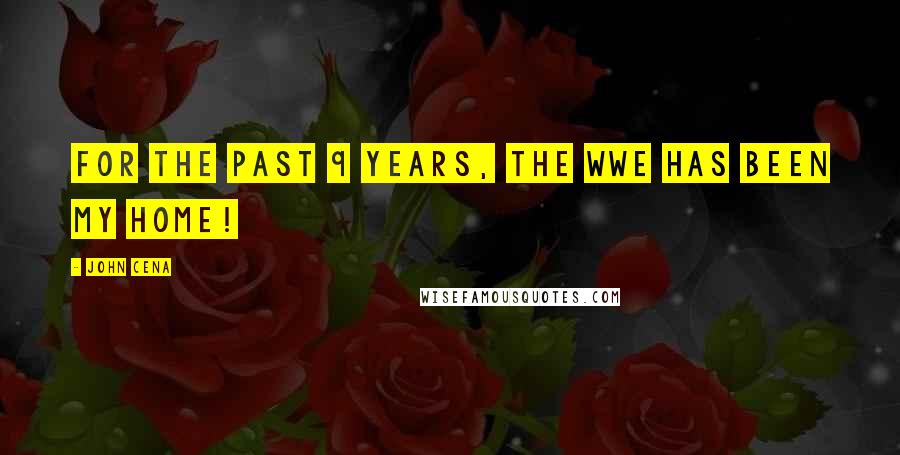 John Cena Quotes: For the past 9 years, the WWE has been my home!