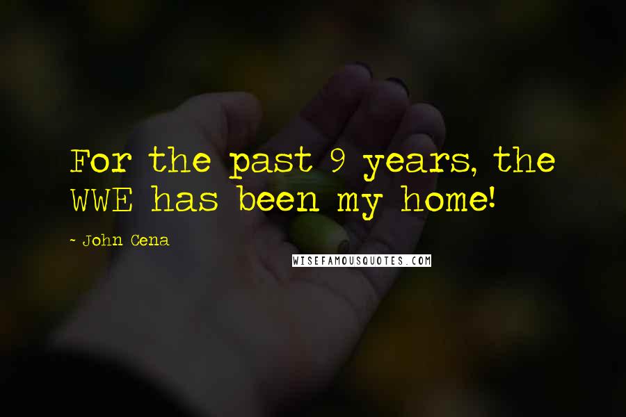 John Cena Quotes: For the past 9 years, the WWE has been my home!