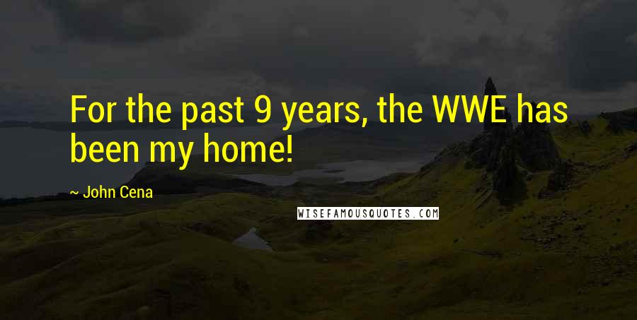 John Cena Quotes: For the past 9 years, the WWE has been my home!