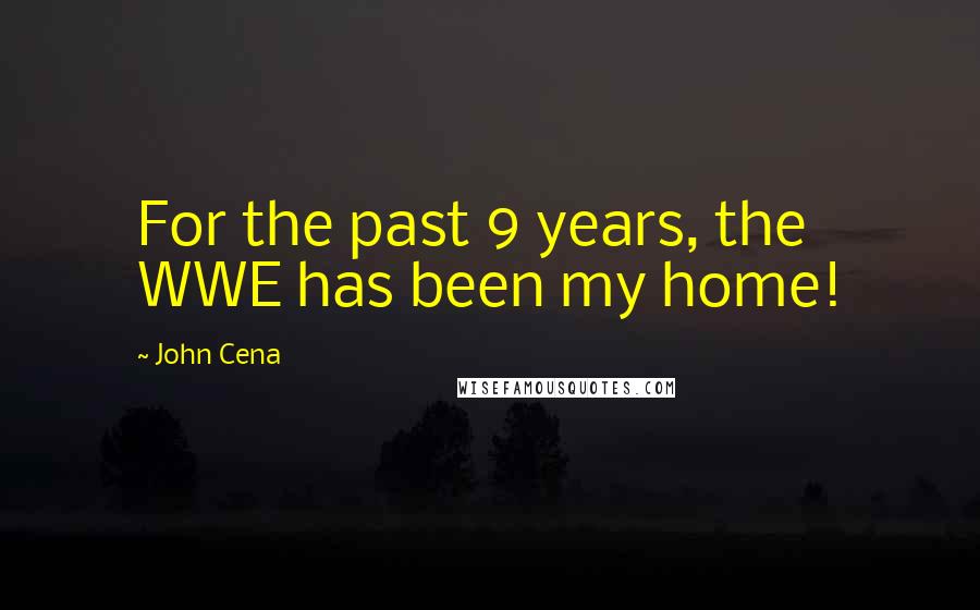 John Cena Quotes: For the past 9 years, the WWE has been my home!