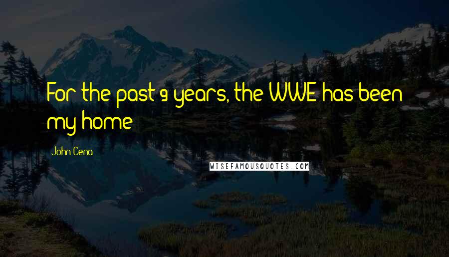 John Cena Quotes: For the past 9 years, the WWE has been my home!