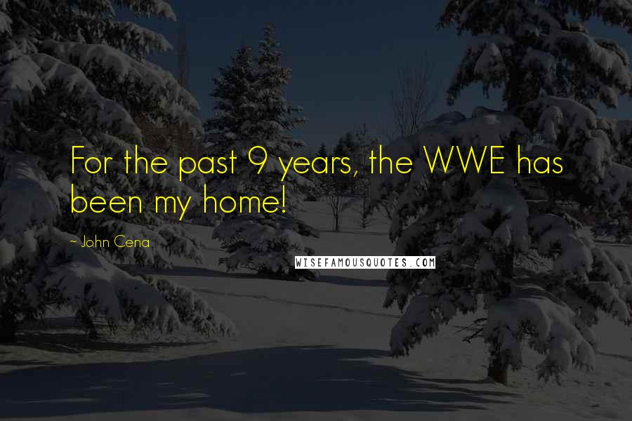 John Cena Quotes: For the past 9 years, the WWE has been my home!