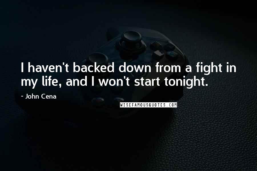 John Cena Quotes: I haven't backed down from a fight in my life, and I won't start tonight.