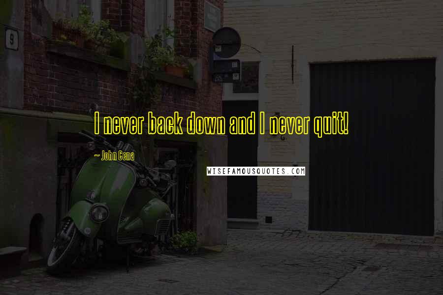 John Cena Quotes: I never back down and I never quit!