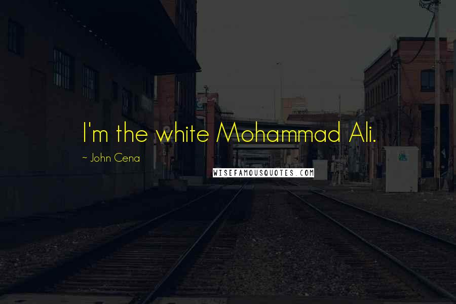 John Cena Quotes: I'm the white Mohammad Ali.