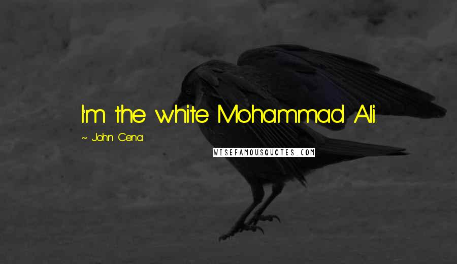 John Cena Quotes: I'm the white Mohammad Ali.