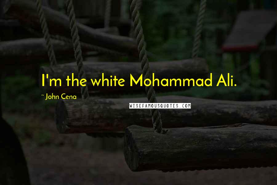 John Cena Quotes: I'm the white Mohammad Ali.