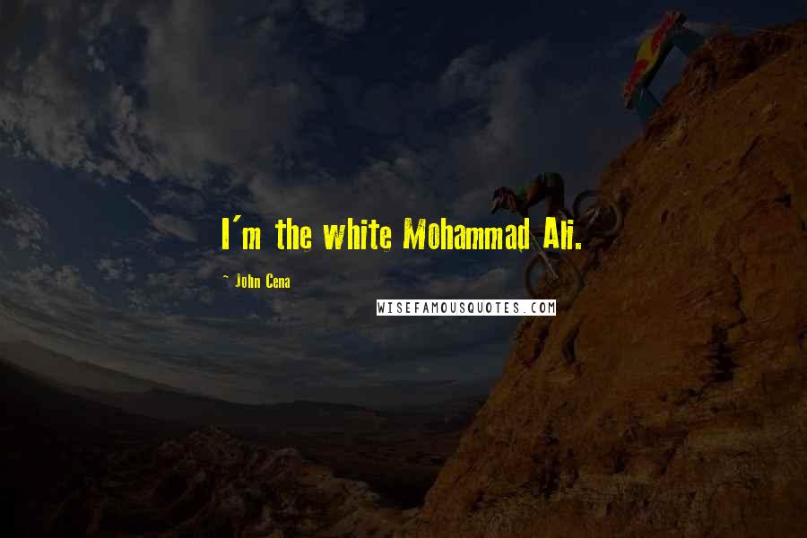 John Cena Quotes: I'm the white Mohammad Ali.