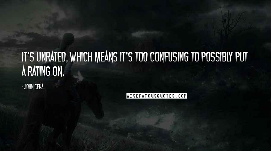 John Cena Quotes: It's unrated, which means it's too confusing to possibly put a rating on.