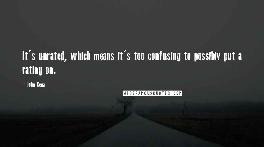 John Cena Quotes: It's unrated, which means it's too confusing to possibly put a rating on.