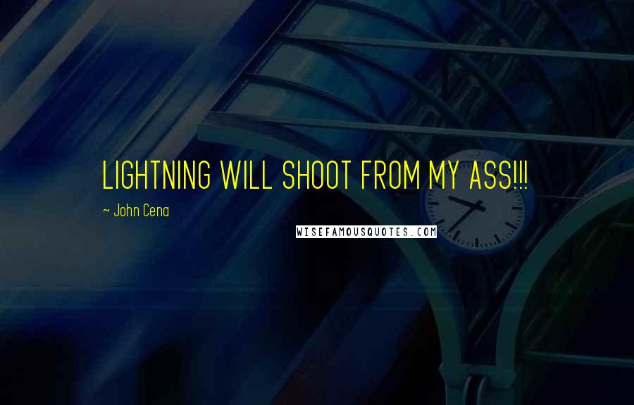 John Cena Quotes: LIGHTNING WILL SHOOT FROM MY ASS!!!