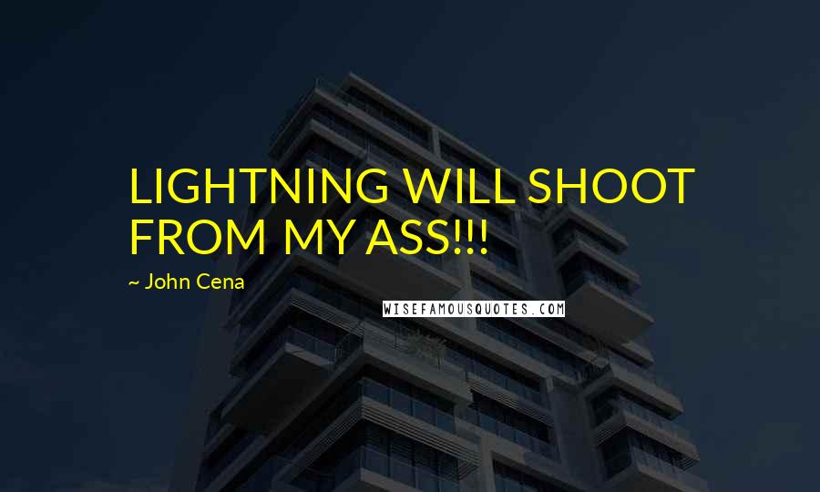 John Cena Quotes: LIGHTNING WILL SHOOT FROM MY ASS!!!