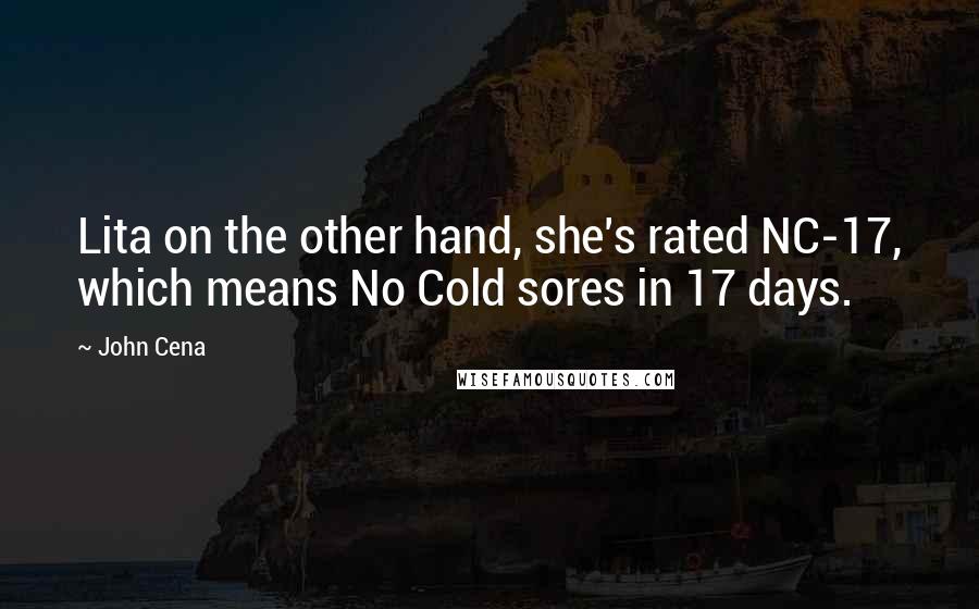 John Cena Quotes: Lita on the other hand, she's rated NC-17, which means No Cold sores in 17 days.