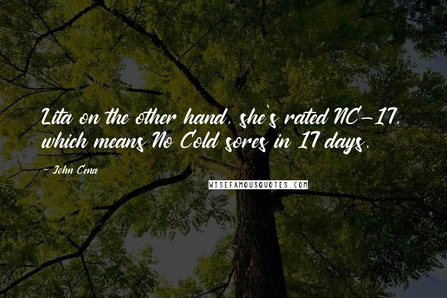John Cena Quotes: Lita on the other hand, she's rated NC-17, which means No Cold sores in 17 days.