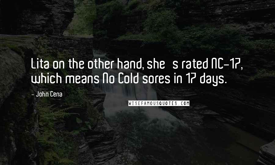 John Cena Quotes: Lita on the other hand, she's rated NC-17, which means No Cold sores in 17 days.