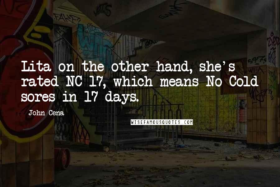 John Cena Quotes: Lita on the other hand, she's rated NC-17, which means No Cold sores in 17 days.