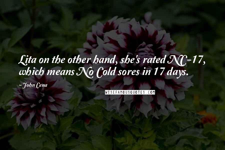John Cena Quotes: Lita on the other hand, she's rated NC-17, which means No Cold sores in 17 days.