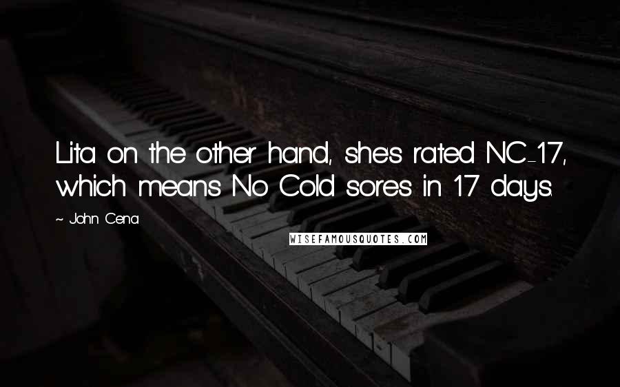 John Cena Quotes: Lita on the other hand, she's rated NC-17, which means No Cold sores in 17 days.
