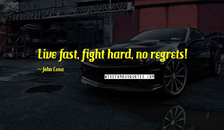 John Cena Quotes: Live fast, fight hard, no regrets!