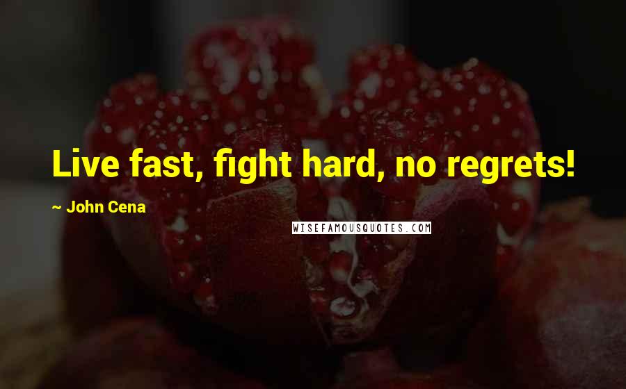 John Cena Quotes: Live fast, fight hard, no regrets!