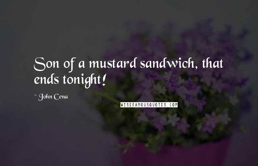 John Cena Quotes: Son of a mustard sandwich, that ends tonight!