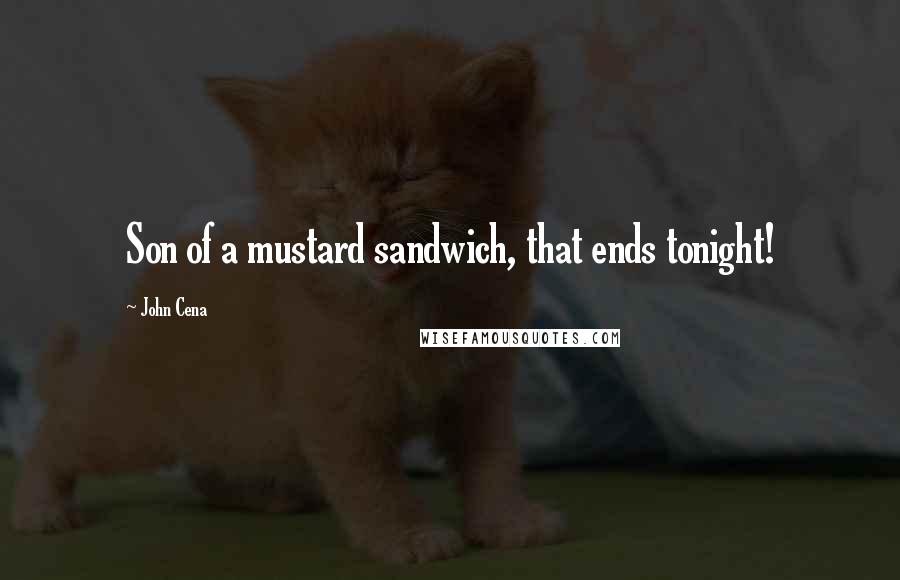 John Cena Quotes: Son of a mustard sandwich, that ends tonight!
