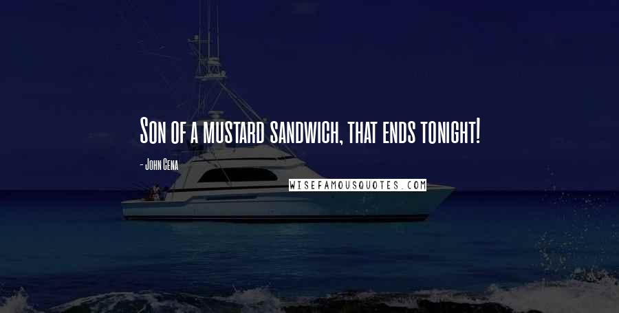 John Cena Quotes: Son of a mustard sandwich, that ends tonight!