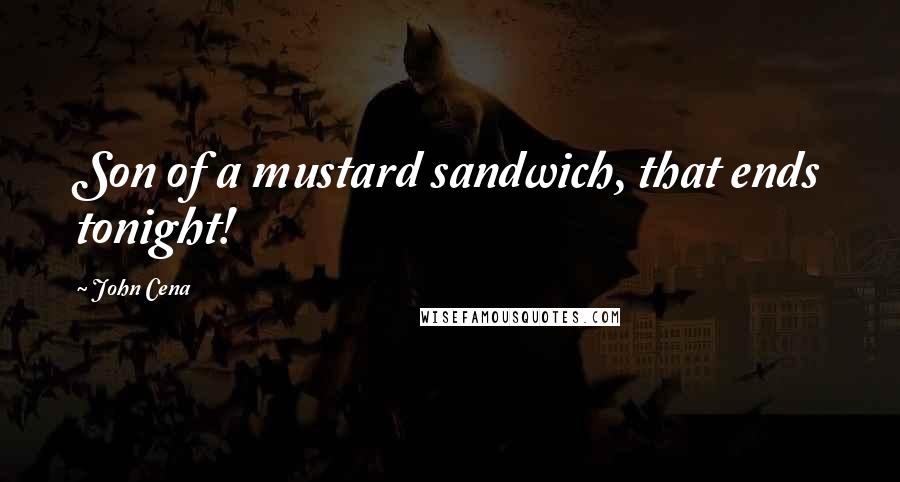 John Cena Quotes: Son of a mustard sandwich, that ends tonight!